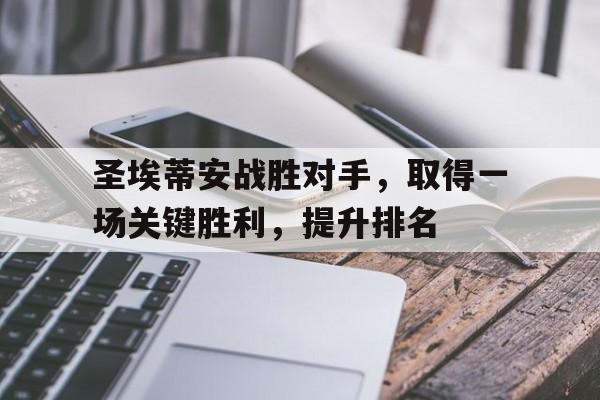 包含圣埃蒂安战胜对手，取得一场关键胜利，提升排名的词条