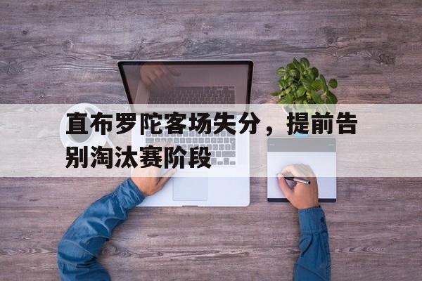 直布罗陀客场失分，提前告别淘汰赛阶段的简单介绍